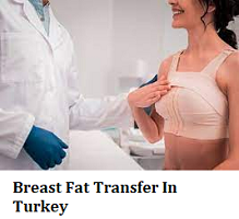 Breast Fat Transfer In Turkey