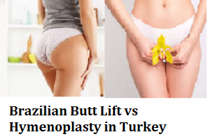 Brazilian Butt Lift vs Hymenoplasty in Turkey